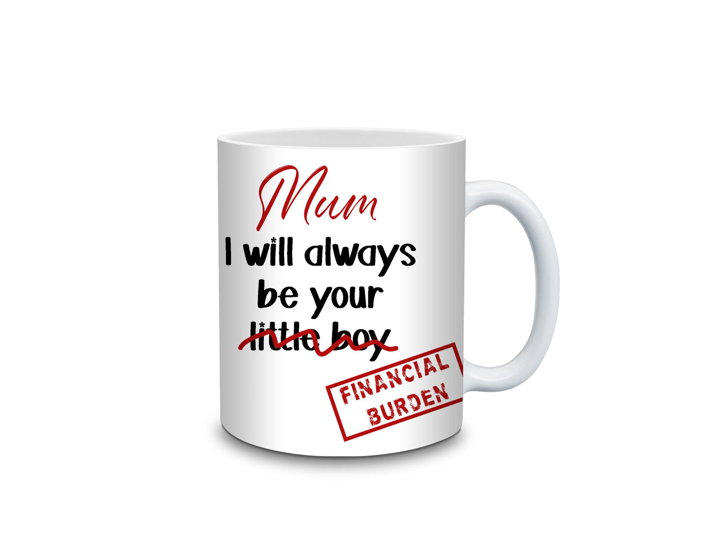 Mum I will always be your little Girl / Boy Financial Burden Mug- 11oz or 15oz